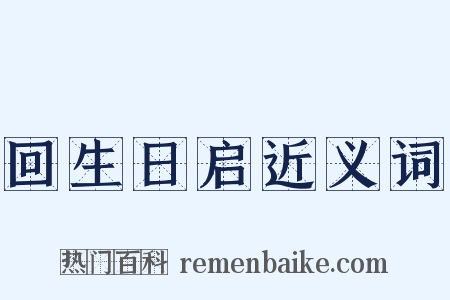 回生日启近义词是什么意思的图片